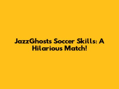 JazzGhost's Soccer Skills: A Hilarious Match!