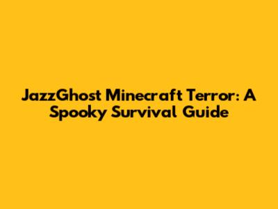 JazzGhost Minecraft Terror: A Spooky Survival Guide