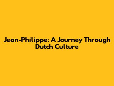 Jean-Philippe: A Journey Through Dutch Culture