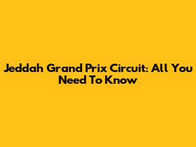 Jeddah Grand Prix Circuit: All You Need To Know