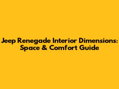 Jeep Renegade Interior Dimensions: Space & Comfort Guide