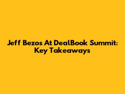 Jeff Bezos At DealBook Summit: Key Takeaways