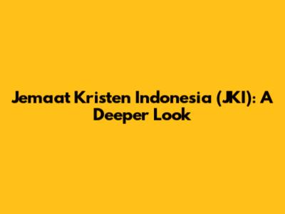 Jemaat Kristen Indonesia (JKI): A Deeper Look