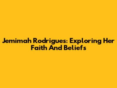 Jemimah Rodrigues: Exploring Her Faith And Beliefs