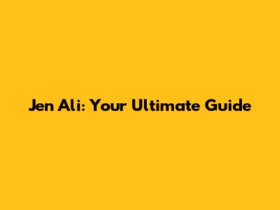 Jen Ali: Your Ultimate Guide