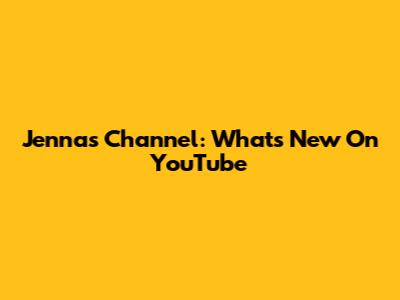 Jenna's Channel: What's New On YouTube