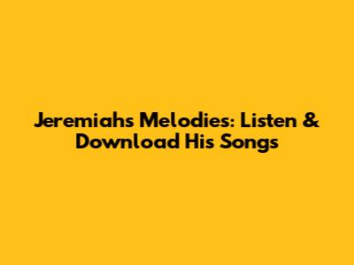 Jeremiah's Melodies: Listen & Download His Songs