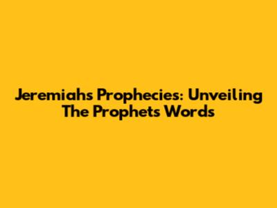 Jeremiah's Prophecies: Unveiling The Prophet's Words