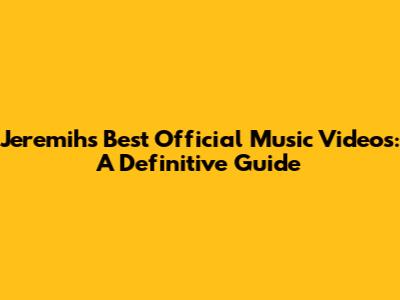 Jeremih's Best Official Music Videos: A Definitive Guide