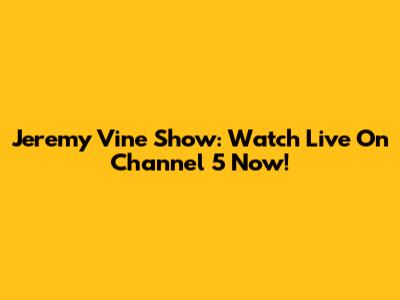 Jeremy Vine Show: Watch Live On Channel 5 Now!