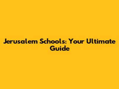 Jerusalem Schools: Your Ultimate Guide