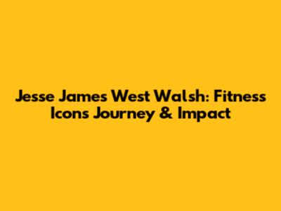 Jesse James West Walsh: Fitness Icon's Journey & Impact