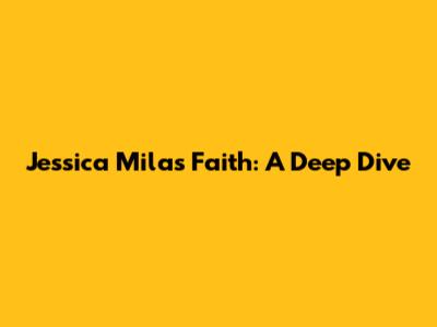 Jessica Mila's Faith: A Deep Dive