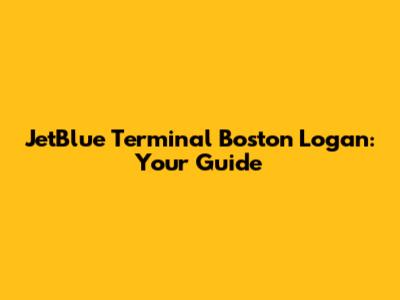 JetBlue Terminal Boston Logan: Your Guide
