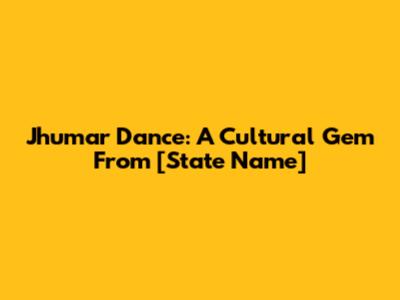 Jhumar Dance: A Cultural Gem From [State Name]