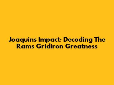 Joaquin's Impact: Decoding The Rams' Gridiron Greatness
