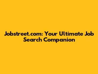 Jobstreet.com: Your Ultimate Job Search Companion