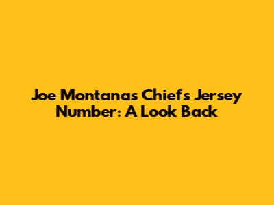 Joe Montana's Chiefs Jersey Number: A Look Back