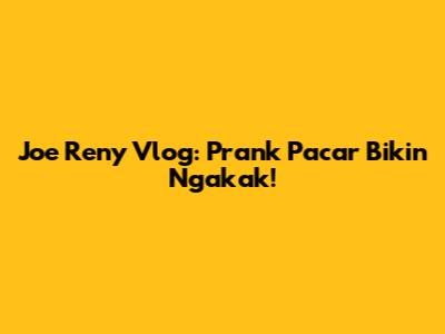 Joe Reny Vlog: Prank Pacar Bikin Ngakak!