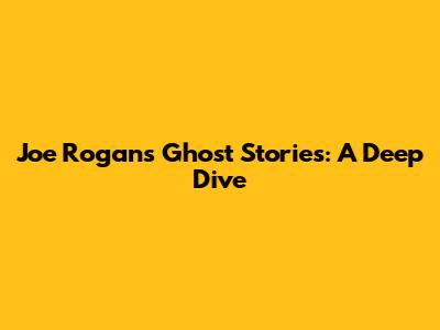 Joe Rogan's Ghost Stories: A Deep Dive
