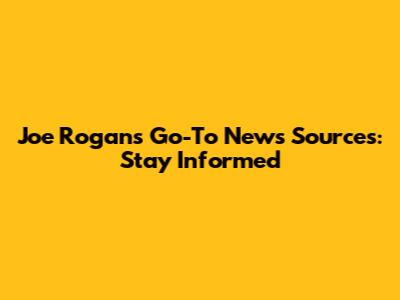 Joe Rogan's Go-To News Sources: Stay Informed
