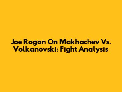 Joe Rogan On Makhachev Vs. Volkanovski: Fight Analysis