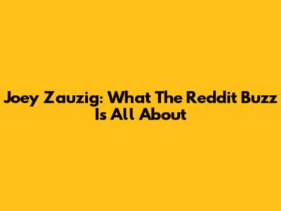 Joey Zauzig: What The Reddit Buzz Is All About