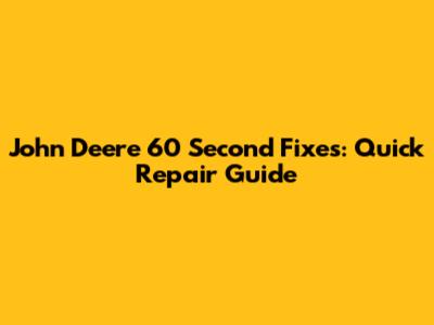John Deere 60 Second Fixes: Quick Repair Guide