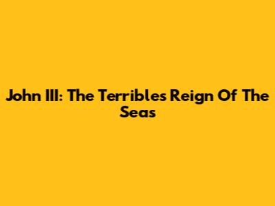 John III: The Terrible's Reign Of The Seas