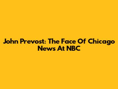 John Prevost: The Face Of Chicago News At NBC
