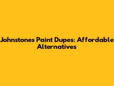 Johnstones Paint Dupes: Affordable Alternatives