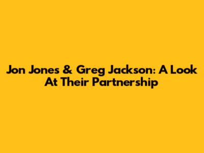 Jon Jones & Greg Jackson: A Look At Their Partnership