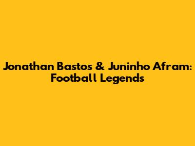 Jonathan Bastos & Juninho Afram: Football Legends