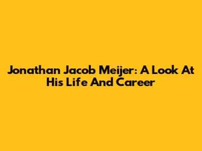 Jonathan Jacob Meijer: A Look At His Life And Career