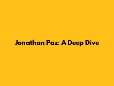 Jonathan Paz: A Deep Dive