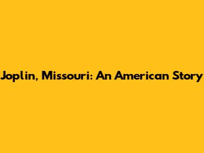 Joplin, Missouri: An American Story