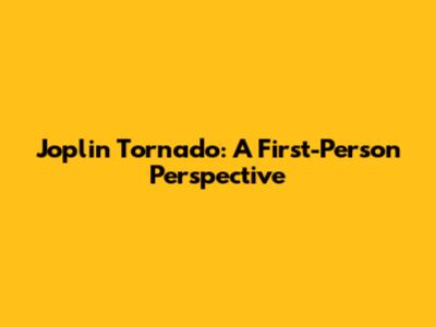 Joplin Tornado: A First-Person Perspective