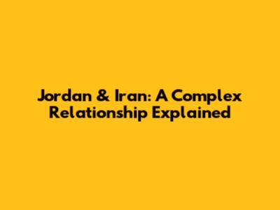 Jordan & Iran: A Complex Relationship Explained
