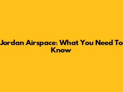 Jordan Airspace: What You Need To Know