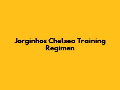 Jorginho's Chelsea Training Regimen