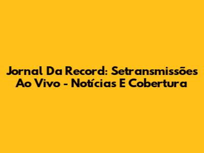 Jornal Da Record: Setransmissões Ao Vivo - Notícias E Cobertura