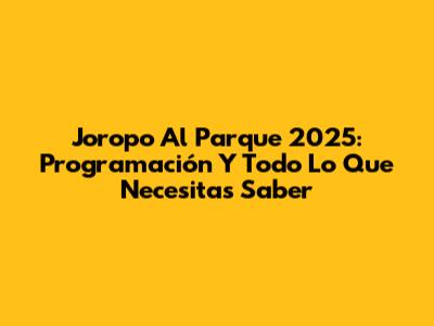 Joropo Al Parque 2025: Programación Y Todo Lo Que Necesitas Saber