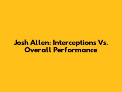 Josh Allen: Interceptions Vs. Overall Performance