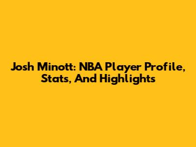 Josh Minott: NBA Player Profile, Stats, And Highlights