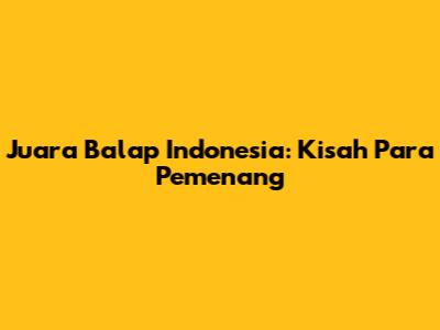 Juara Balap Indonesia: Kisah Para Pemenang