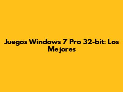 Juegos Windows 7 Pro 32-bit: Los Mejores