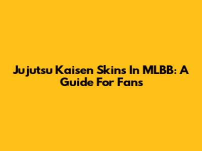 Jujutsu Kaisen Skins In MLBB: A Guide For Fans