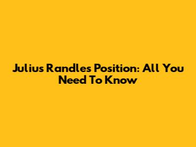 Julius Randle's Position: All You Need To Know