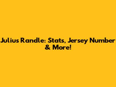 Julius Randle: Stats, Jersey Number & More!