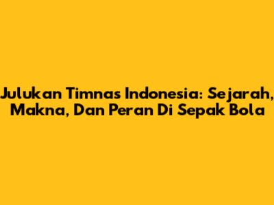 Julukan Timnas Indonesia: Sejarah, Makna, Dan Peran Di Sepak Bola